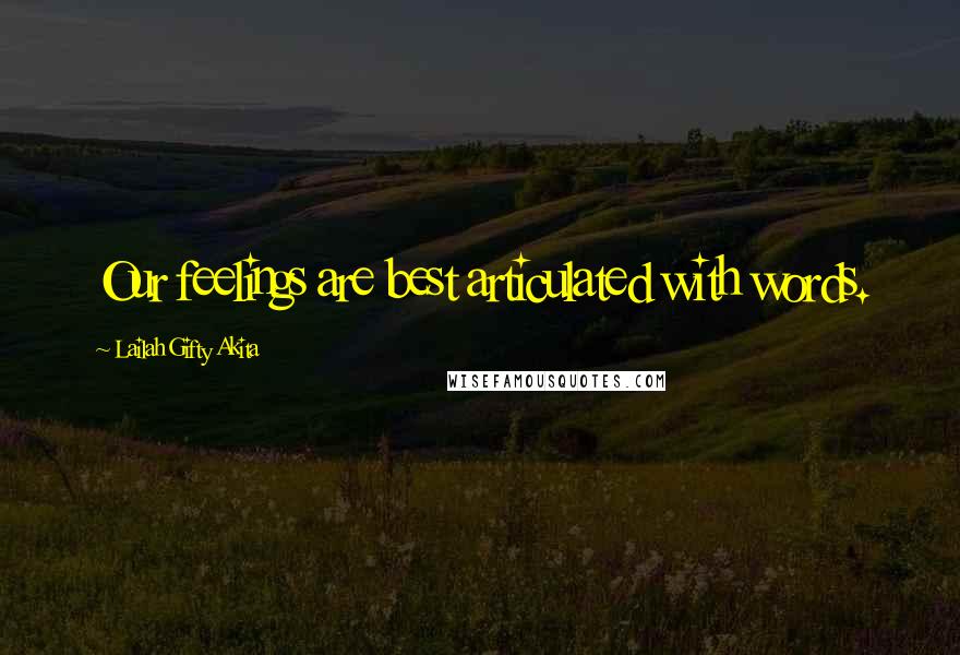 Lailah Gifty Akita Quotes: Our feelings are best articulated with words.