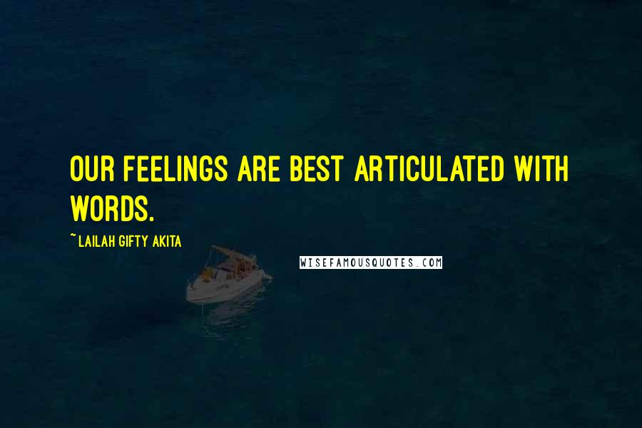 Lailah Gifty Akita Quotes: Our feelings are best articulated with words.