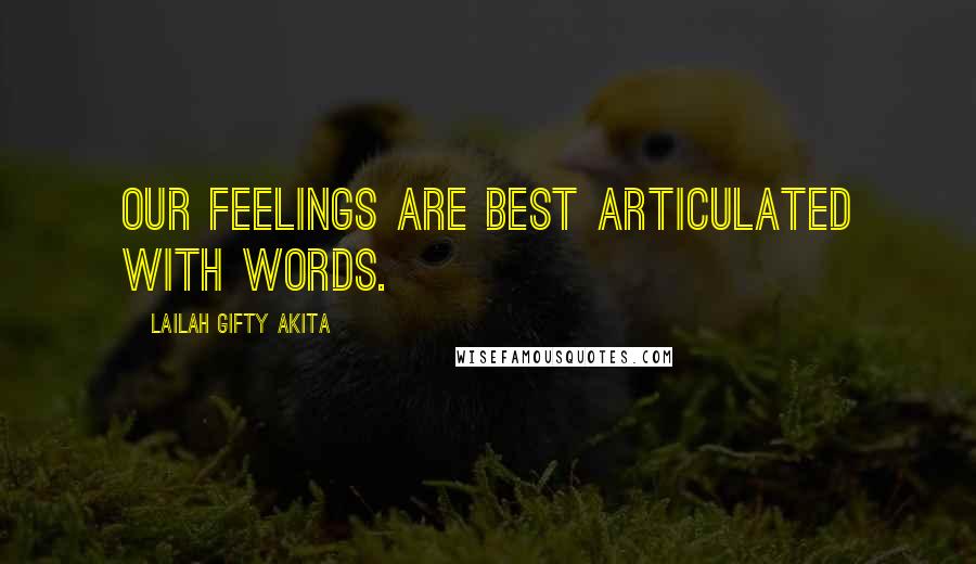 Lailah Gifty Akita Quotes: Our feelings are best articulated with words.