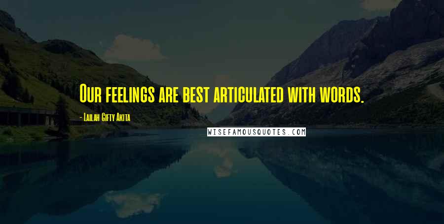 Lailah Gifty Akita Quotes: Our feelings are best articulated with words.