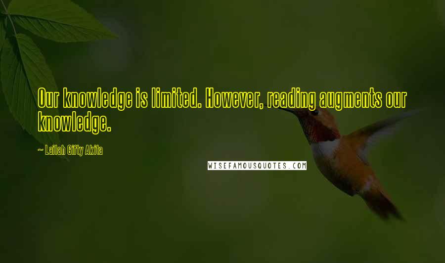 Lailah Gifty Akita Quotes: Our knowledge is limited. However, reading augments our knowledge.