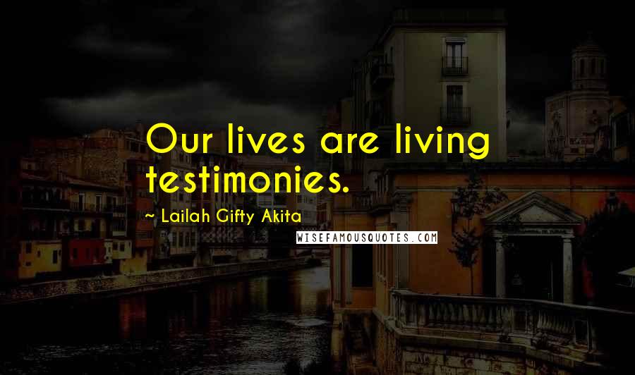 Lailah Gifty Akita Quotes: Our lives are living testimonies.