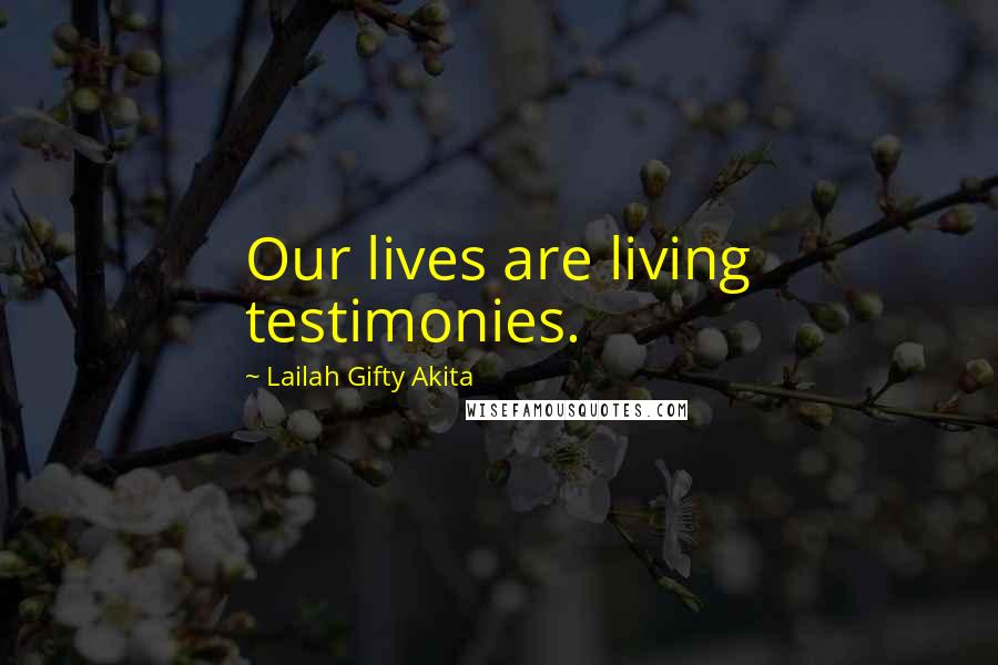 Lailah Gifty Akita Quotes: Our lives are living testimonies.