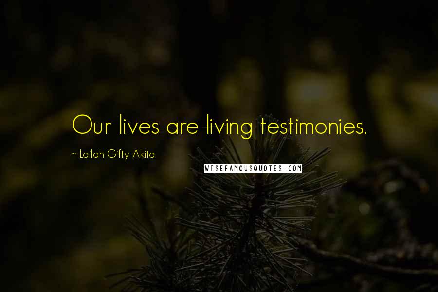 Lailah Gifty Akita Quotes: Our lives are living testimonies.