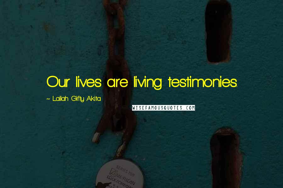 Lailah Gifty Akita Quotes: Our lives are living testimonies.