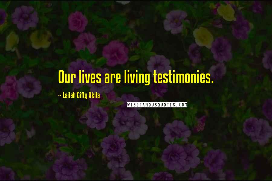 Lailah Gifty Akita Quotes: Our lives are living testimonies.