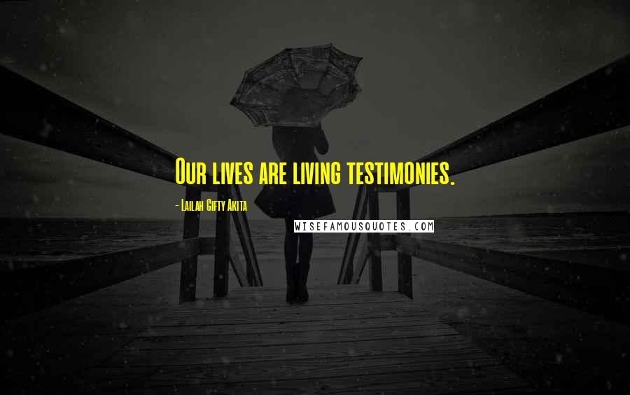 Lailah Gifty Akita Quotes: Our lives are living testimonies.