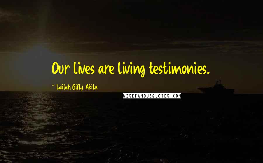 Lailah Gifty Akita Quotes: Our lives are living testimonies.