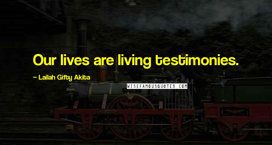 Lailah Gifty Akita Quotes: Our lives are living testimonies.