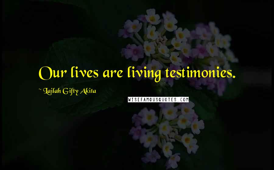 Lailah Gifty Akita Quotes: Our lives are living testimonies.