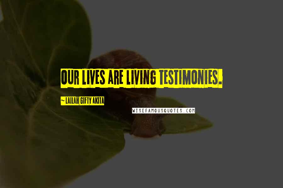 Lailah Gifty Akita Quotes: Our lives are living testimonies.