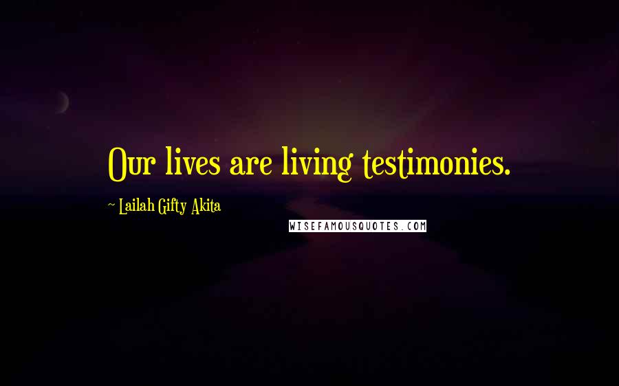 Lailah Gifty Akita Quotes: Our lives are living testimonies.