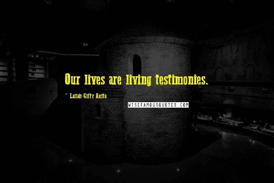 Lailah Gifty Akita Quotes: Our lives are living testimonies.