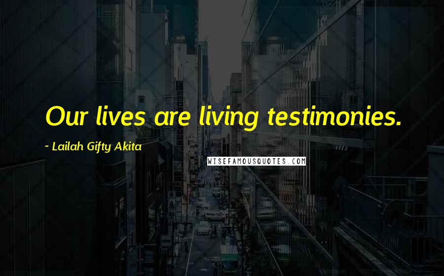 Lailah Gifty Akita Quotes: Our lives are living testimonies.