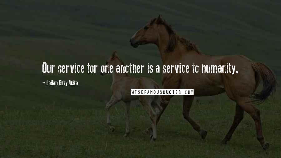 Lailah Gifty Akita Quotes: Our service for one another is a service to humanity.