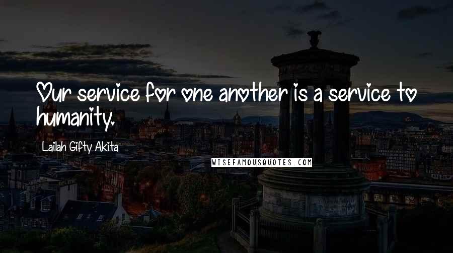 Lailah Gifty Akita Quotes: Our service for one another is a service to humanity.