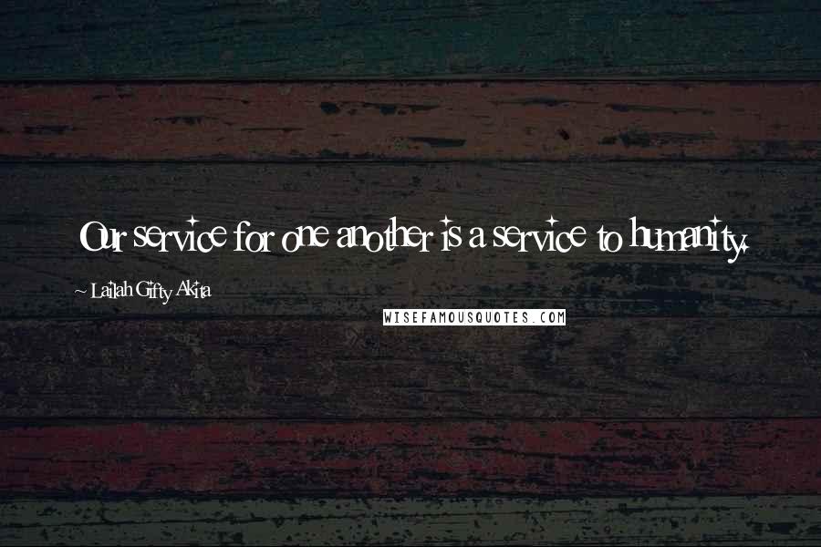 Lailah Gifty Akita Quotes: Our service for one another is a service to humanity.