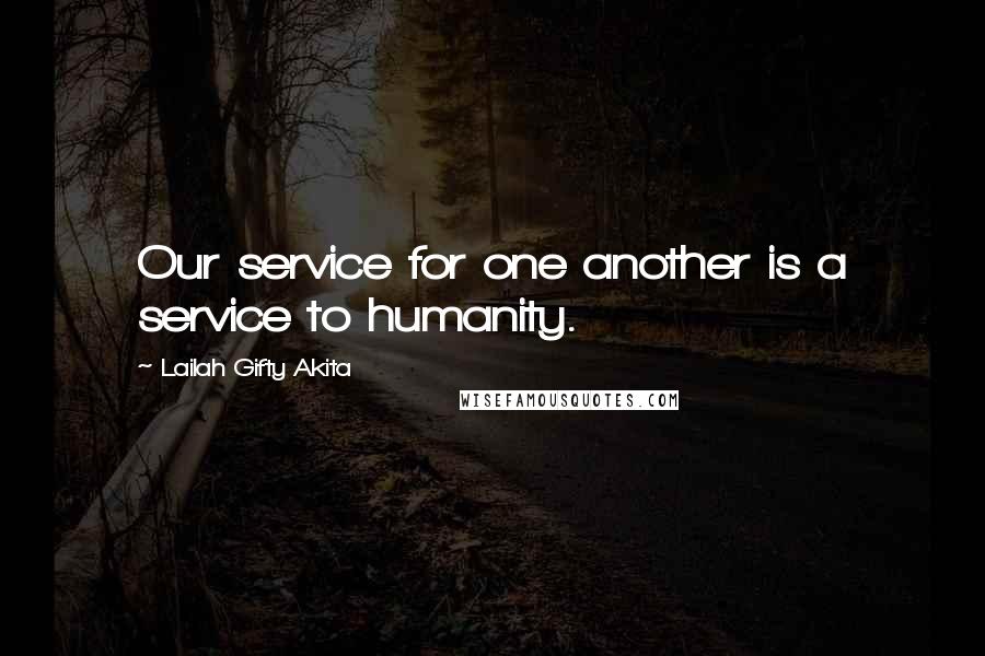 Lailah Gifty Akita Quotes: Our service for one another is a service to humanity.