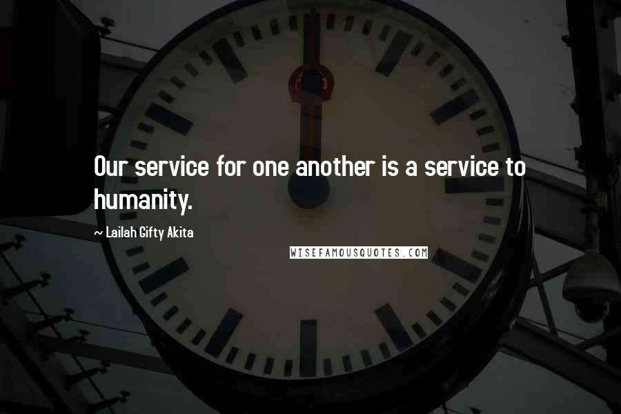 Lailah Gifty Akita Quotes: Our service for one another is a service to humanity.