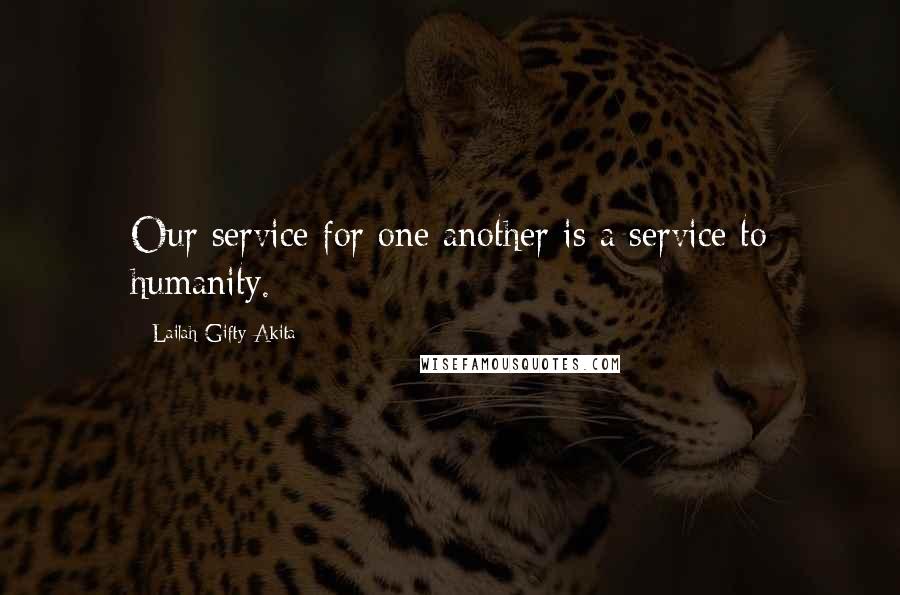 Lailah Gifty Akita Quotes: Our service for one another is a service to humanity.