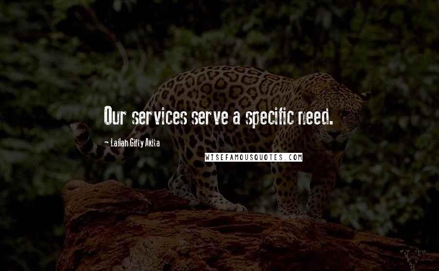 Lailah Gifty Akita Quotes: Our services serve a specific need.