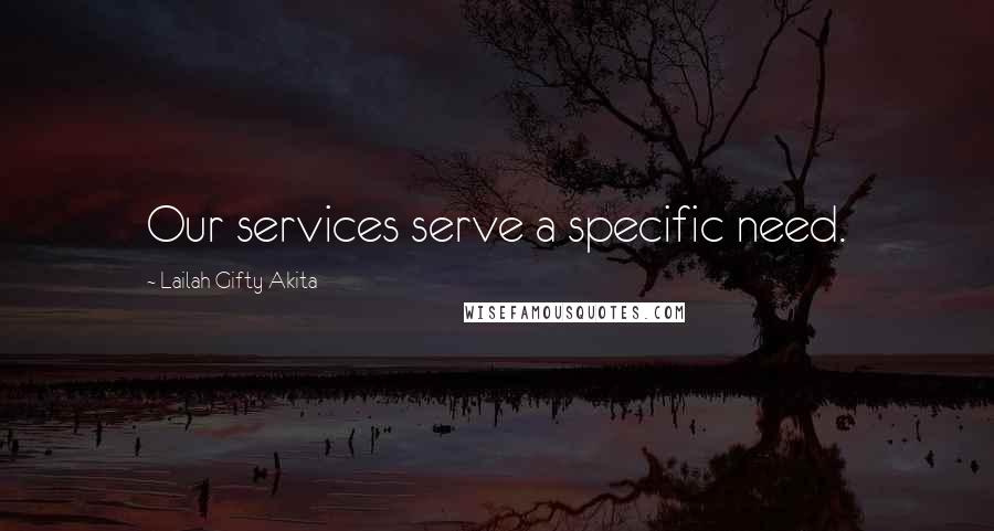 Lailah Gifty Akita Quotes: Our services serve a specific need.