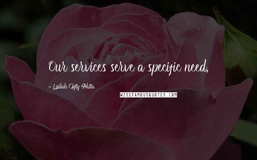 Lailah Gifty Akita Quotes: Our services serve a specific need.