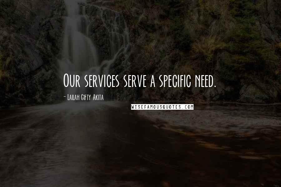 Lailah Gifty Akita Quotes: Our services serve a specific need.