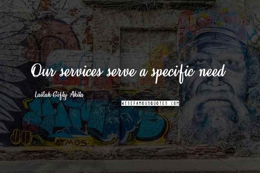 Lailah Gifty Akita Quotes: Our services serve a specific need.