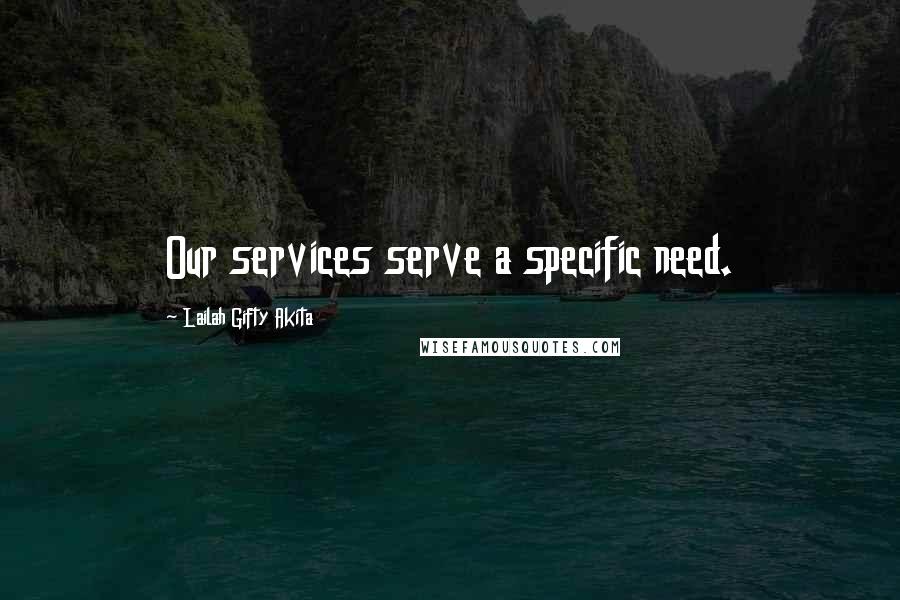 Lailah Gifty Akita Quotes: Our services serve a specific need.