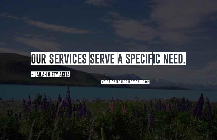 Lailah Gifty Akita Quotes: Our services serve a specific need.