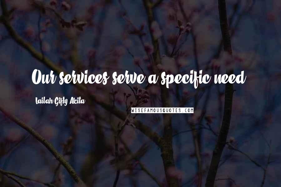 Lailah Gifty Akita Quotes: Our services serve a specific need.