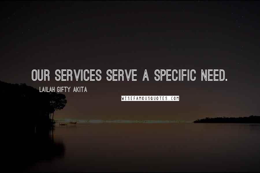 Lailah Gifty Akita Quotes: Our services serve a specific need.