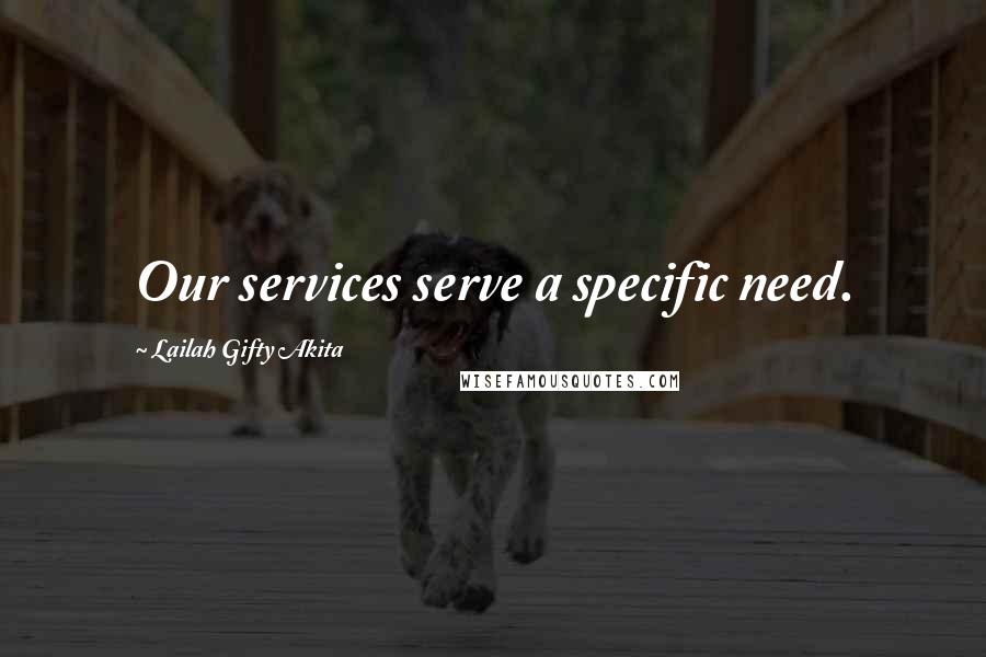 Lailah Gifty Akita Quotes: Our services serve a specific need.
