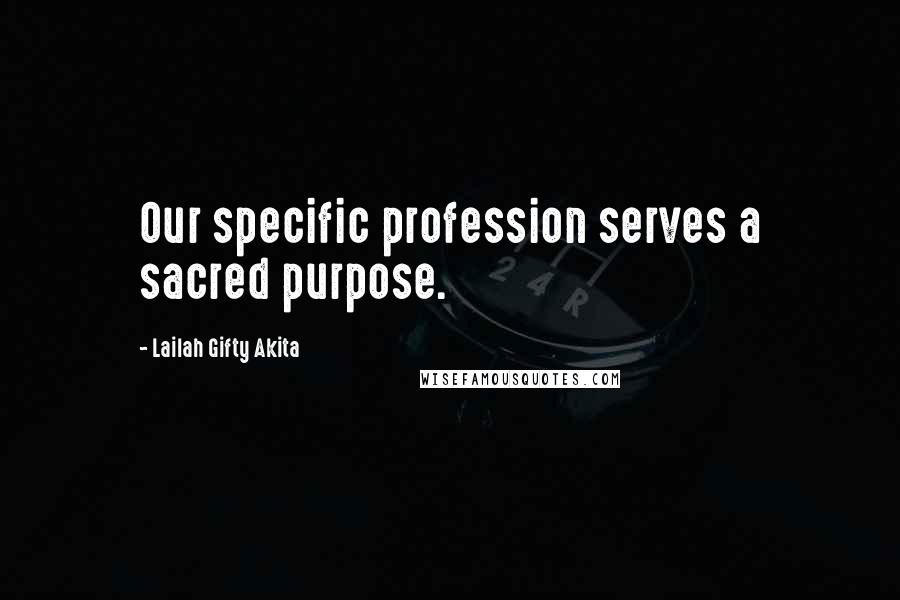 Lailah Gifty Akita Quotes: Our specific profession serves a sacred purpose.