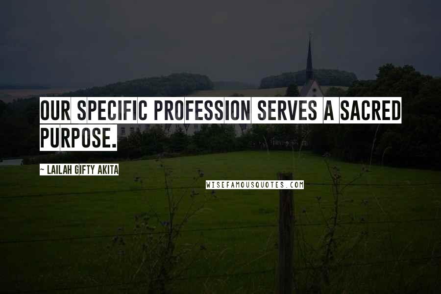 Lailah Gifty Akita Quotes: Our specific profession serves a sacred purpose.