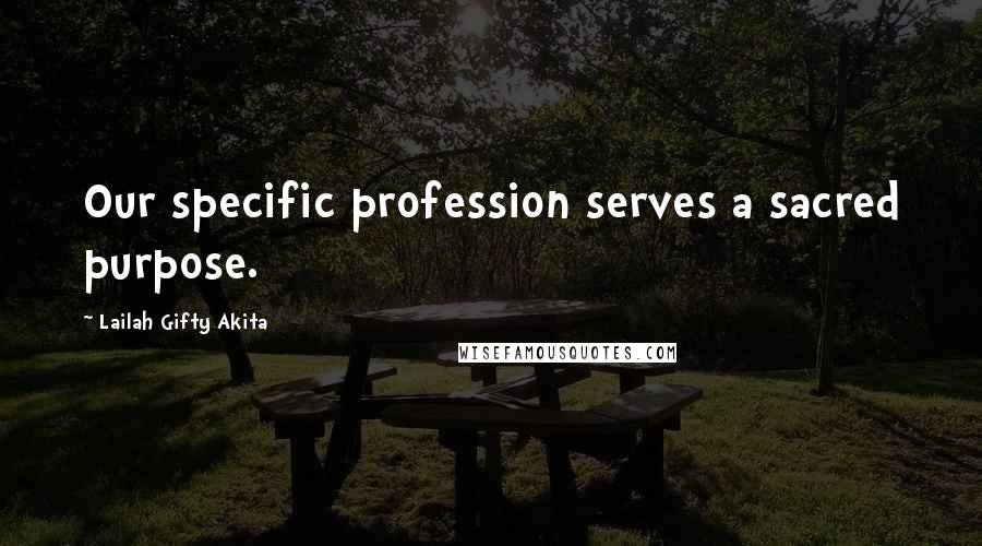 Lailah Gifty Akita Quotes: Our specific profession serves a sacred purpose.