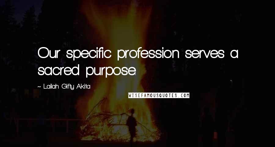 Lailah Gifty Akita Quotes: Our specific profession serves a sacred purpose.