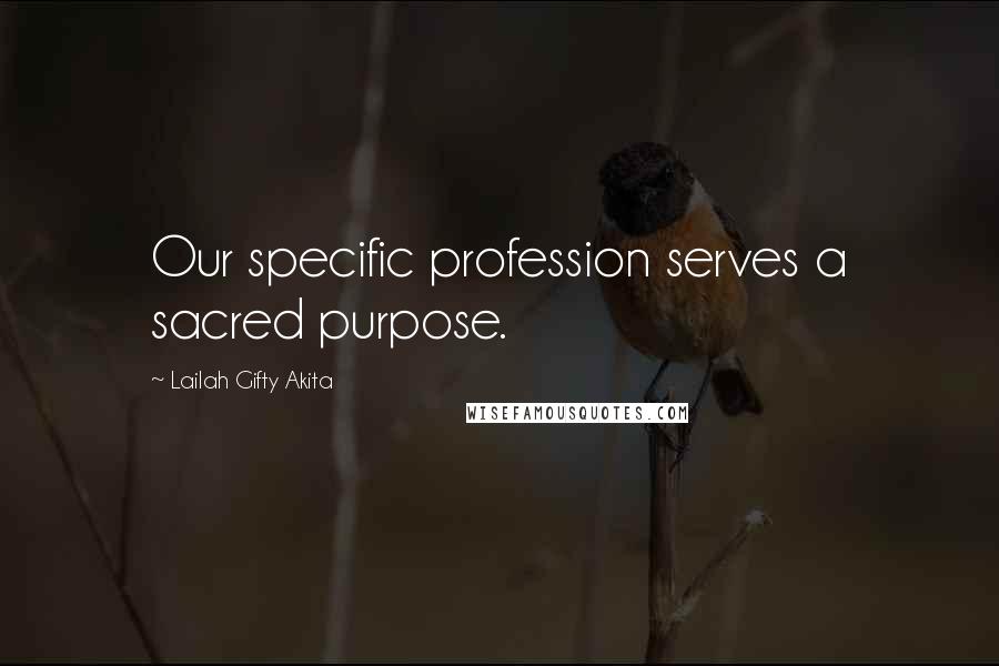 Lailah Gifty Akita Quotes: Our specific profession serves a sacred purpose.