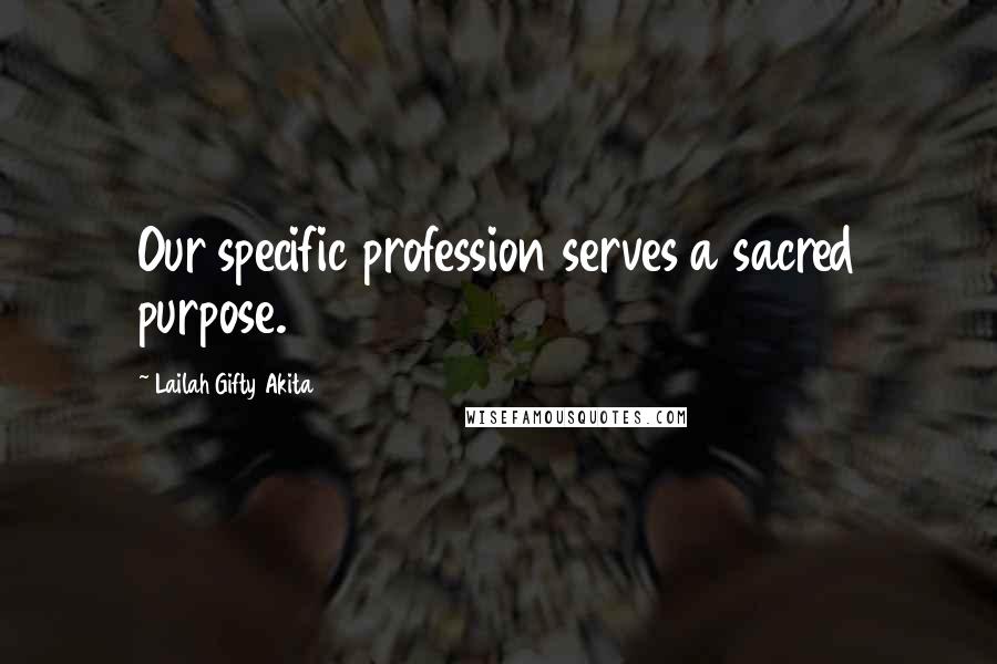 Lailah Gifty Akita Quotes: Our specific profession serves a sacred purpose.