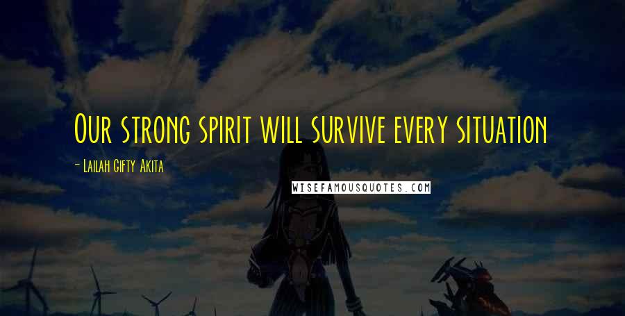 Lailah Gifty Akita Quotes: Our strong spirit will survive every situation