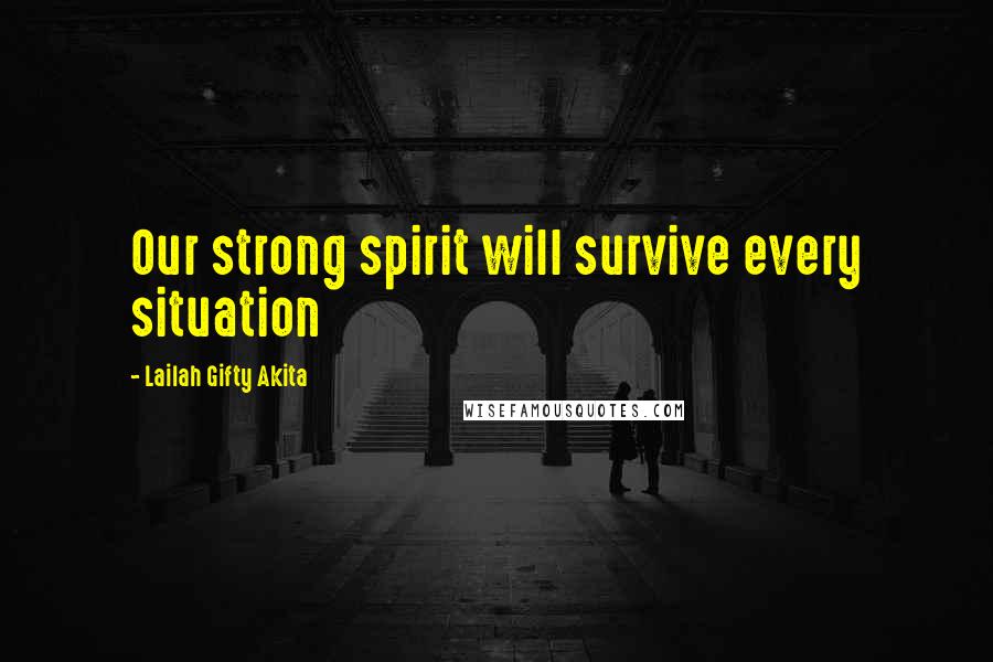 Lailah Gifty Akita Quotes: Our strong spirit will survive every situation