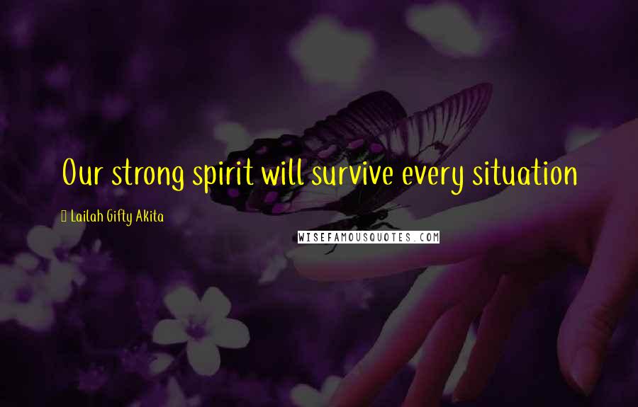 Lailah Gifty Akita Quotes: Our strong spirit will survive every situation
