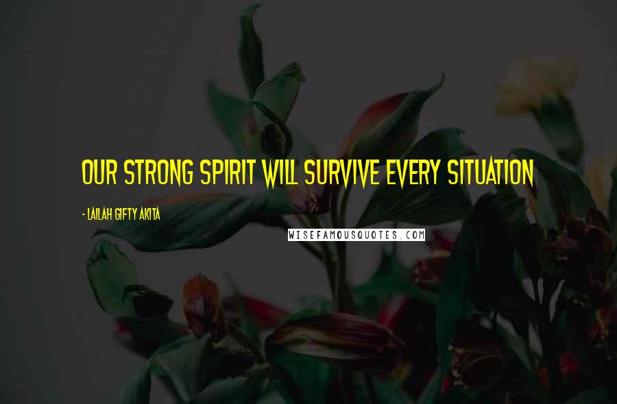 Lailah Gifty Akita Quotes: Our strong spirit will survive every situation