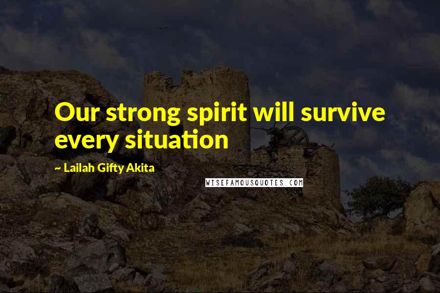 Lailah Gifty Akita Quotes: Our strong spirit will survive every situation