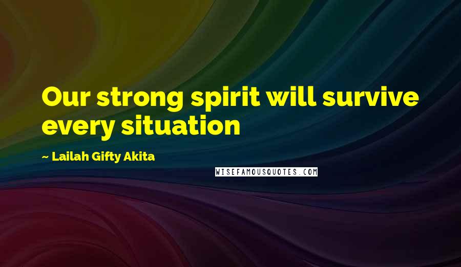 Lailah Gifty Akita Quotes: Our strong spirit will survive every situation