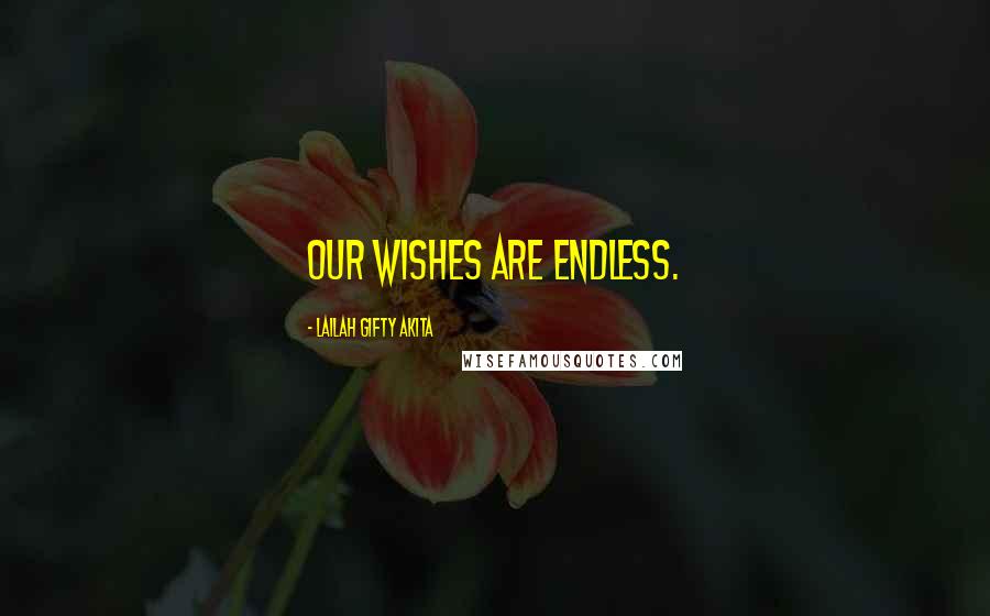 Lailah Gifty Akita Quotes: Our wishes are endless.