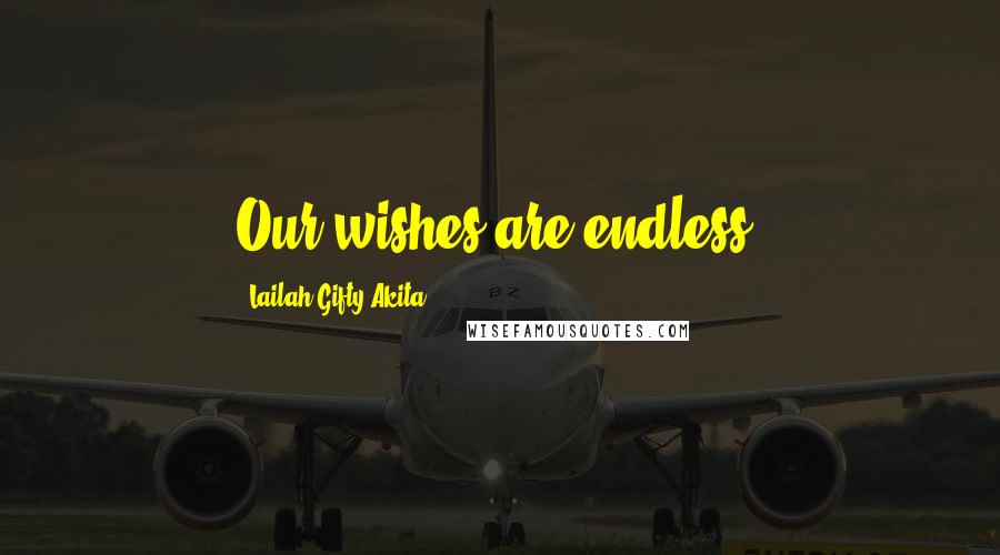 Lailah Gifty Akita Quotes: Our wishes are endless.