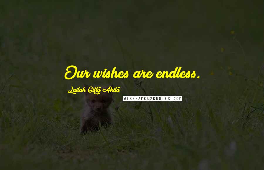 Lailah Gifty Akita Quotes: Our wishes are endless.