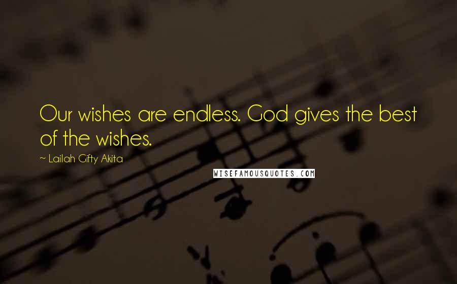 Lailah Gifty Akita Quotes: Our wishes are endless. God gives the best of the wishes.